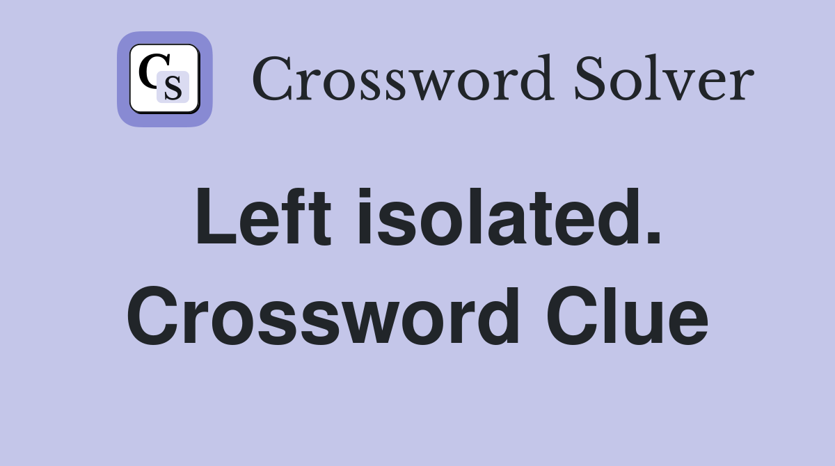 Left isolated. Crossword Clue