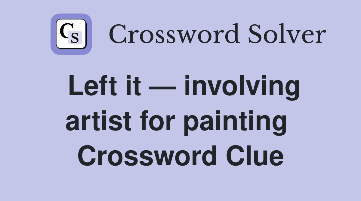 Left it — involving artist for painting  Crossword Clue