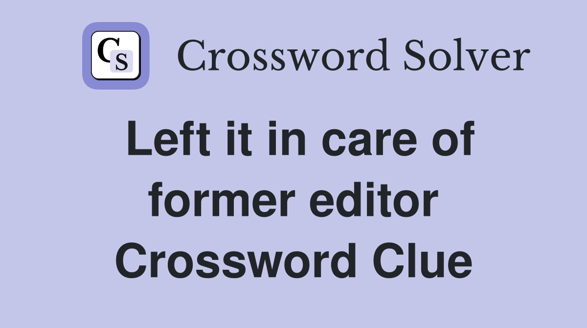 Left it in care of former editor Crossword Clue