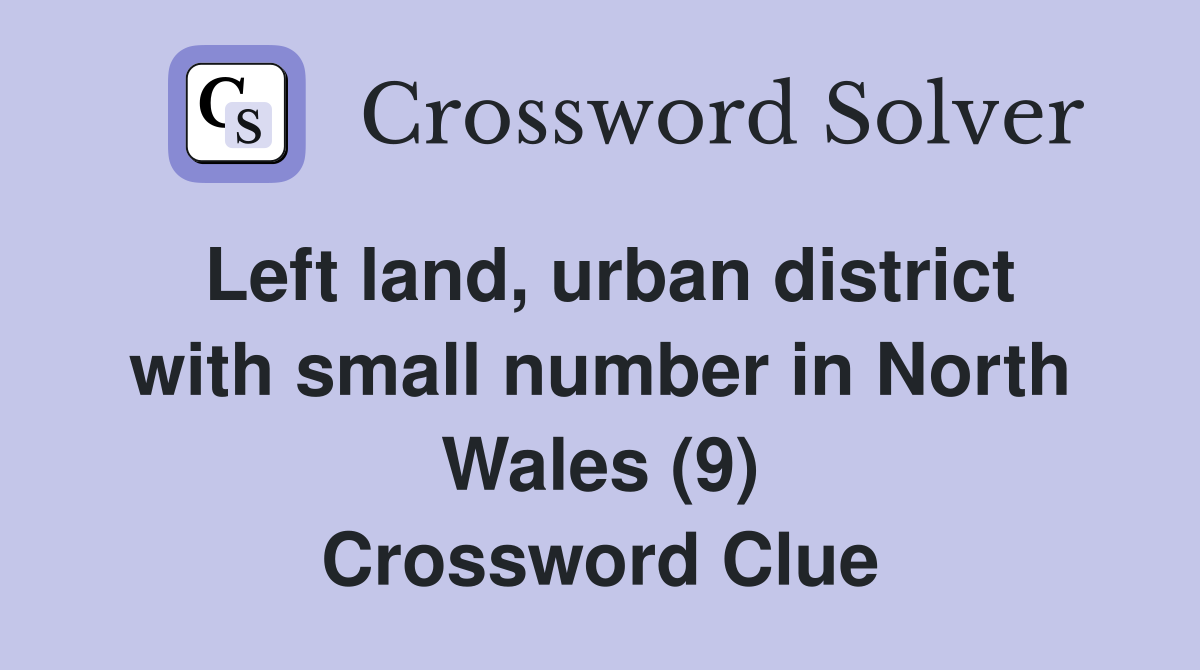 Left land, urban district with small number in North Wales (9) Crossword Clue