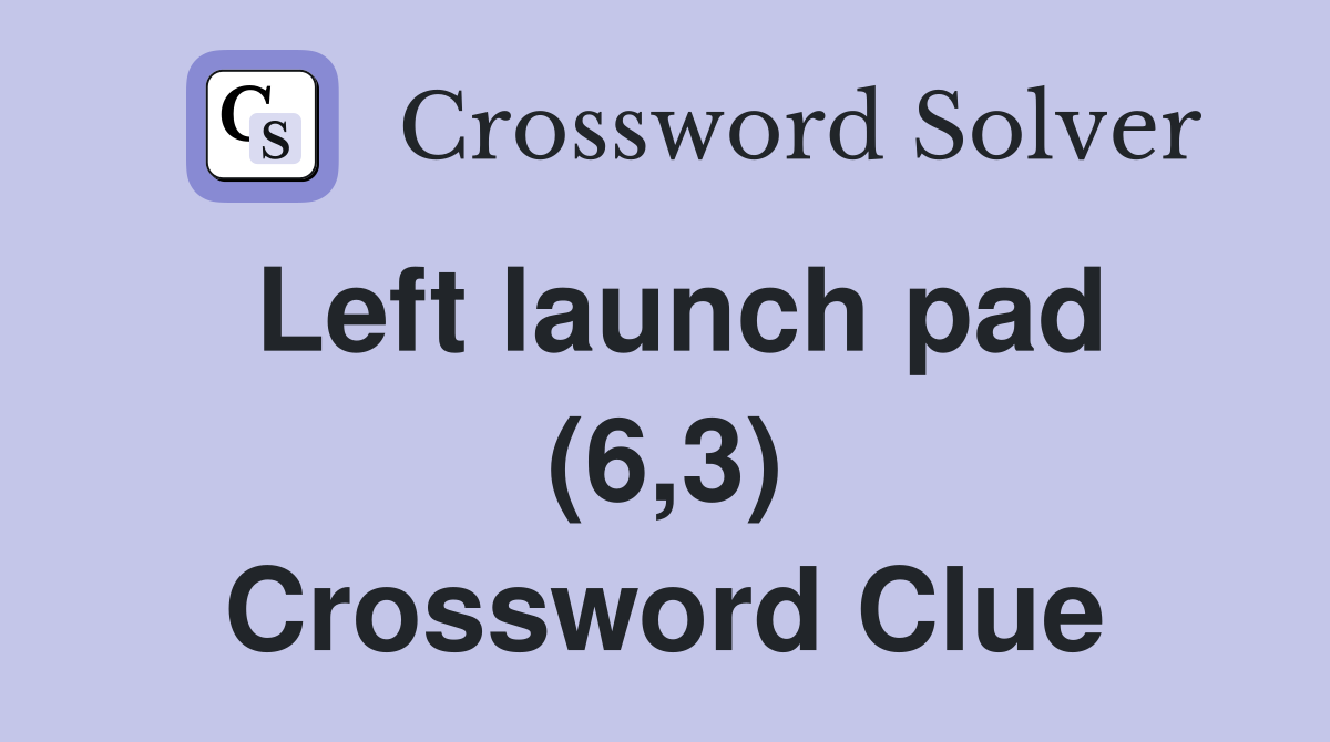Left launch pad (6,3) Crossword Clue
