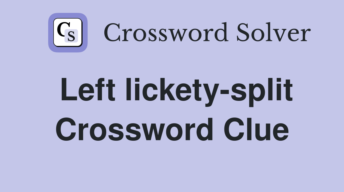 Left lickety-split Crossword Clue