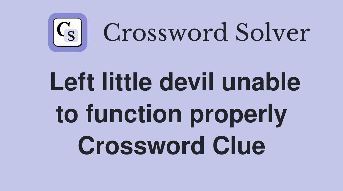 Left little devil unable to function properly Crossword Clue