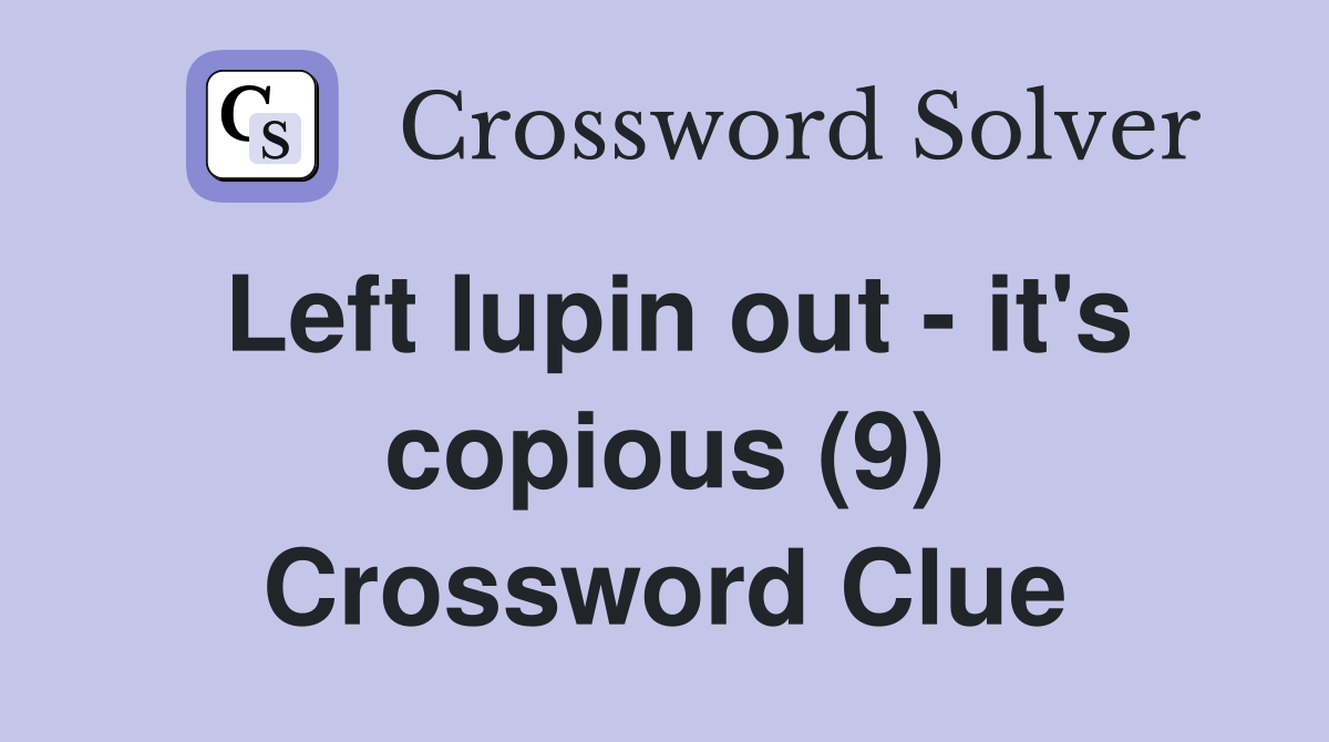 Left lupin out - it's copious (9) Crossword Clue