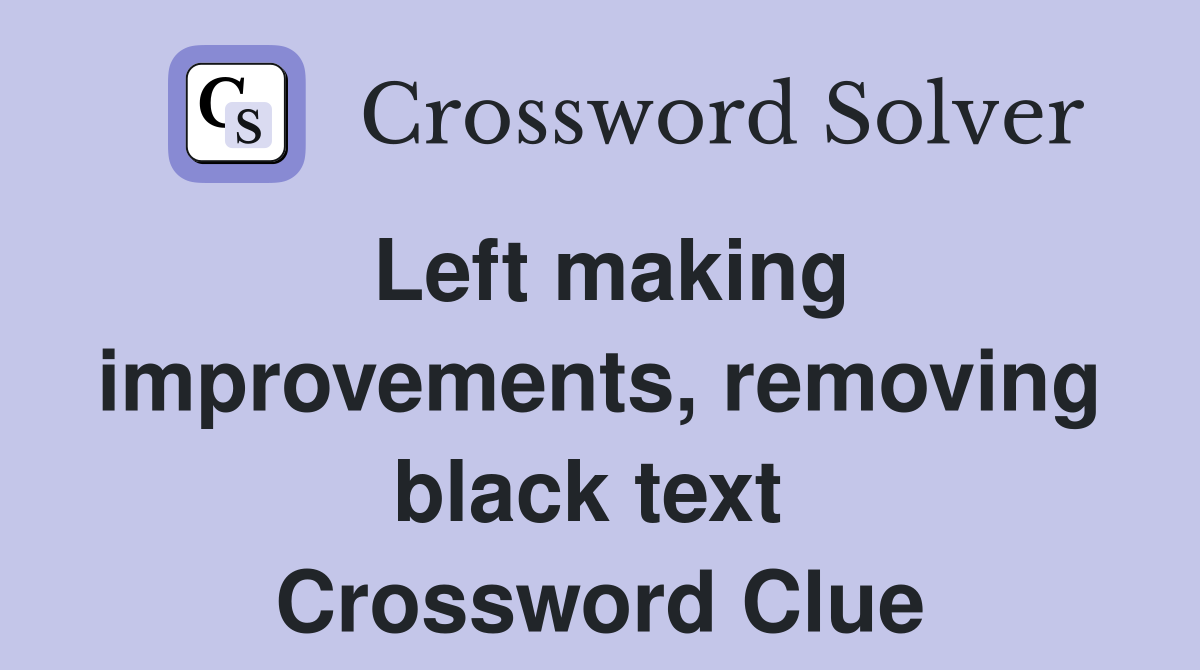 Left making improvements, removing black text  Crossword Clue