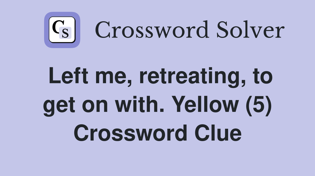 Left me, retreating, to get on with. Yellow (5) Crossword Clue