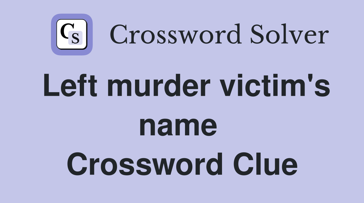 Left murder victim's name  Crossword Clue
