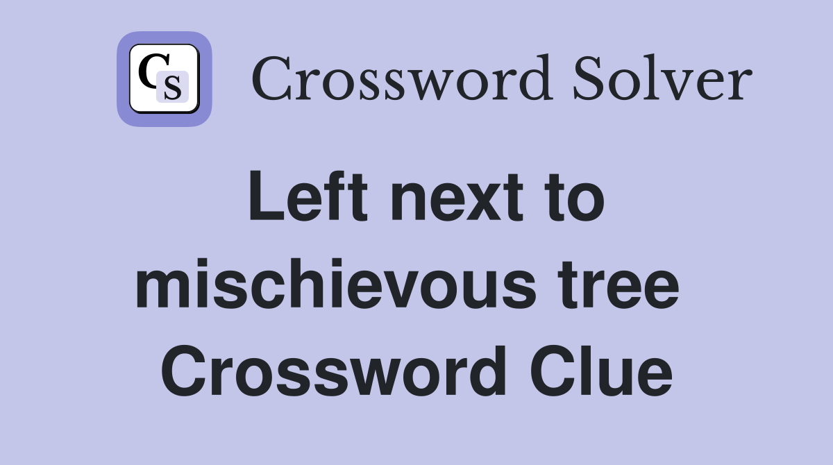 Left next to mischievous tree  Crossword Clue