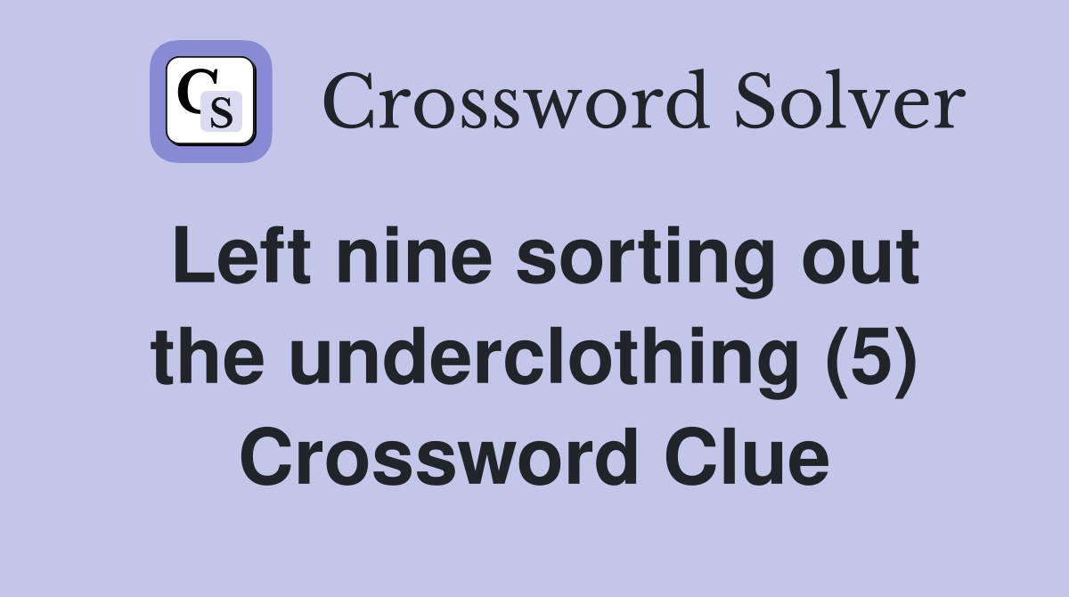 Left nine sorting out the underclothing (5) Crossword Clue