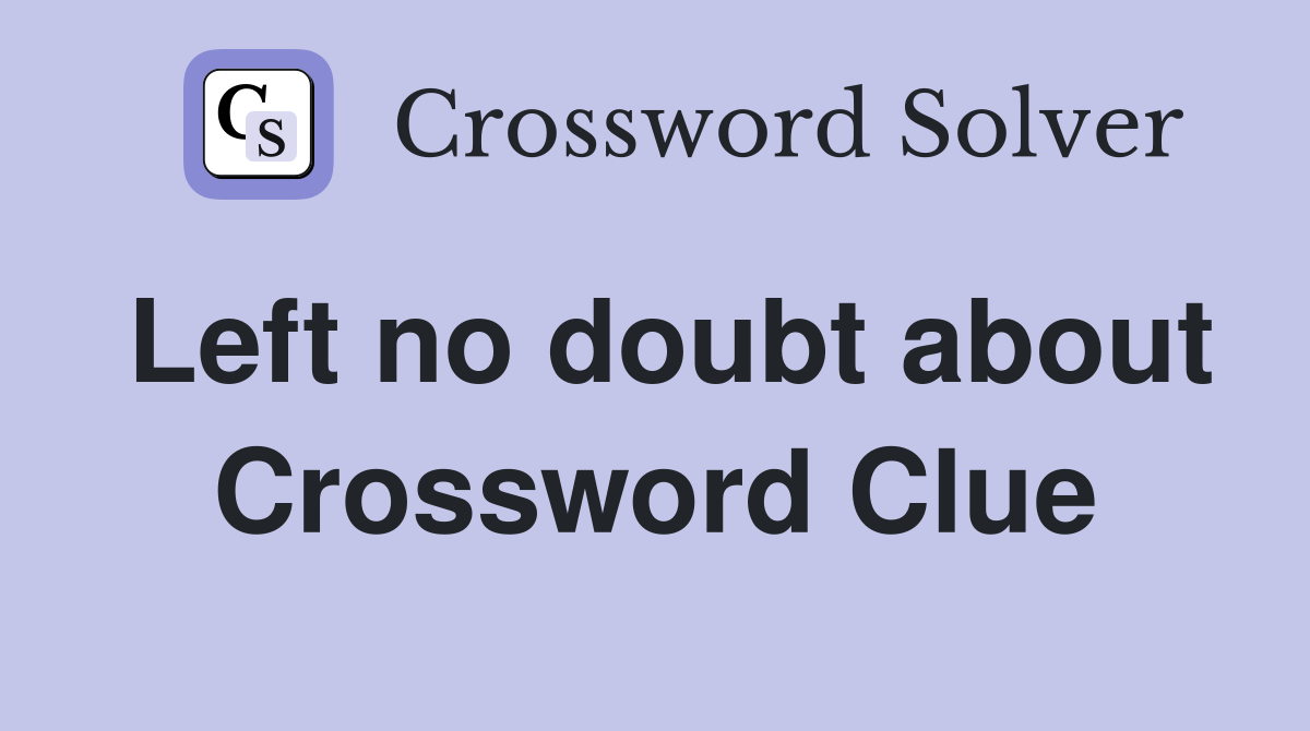 Left no doubt about Crossword Clue
