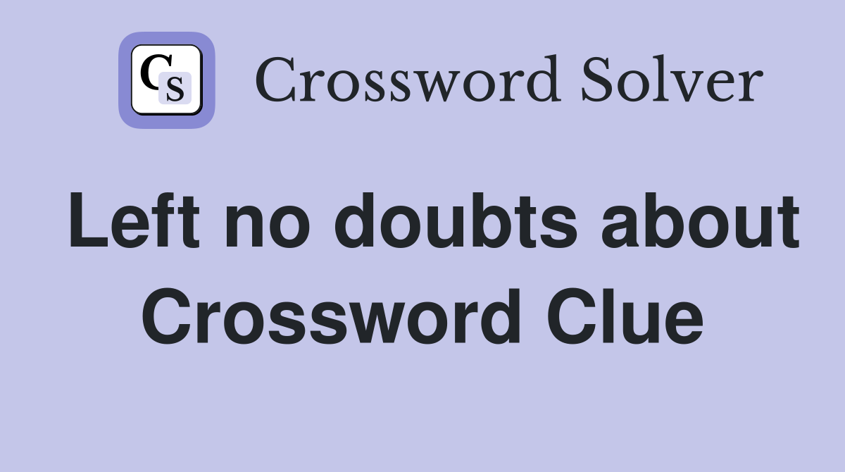 Left no doubts about Crossword Clue