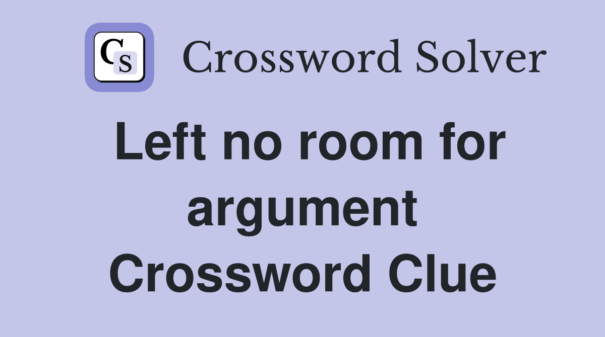Left no room for argument Crossword Clue