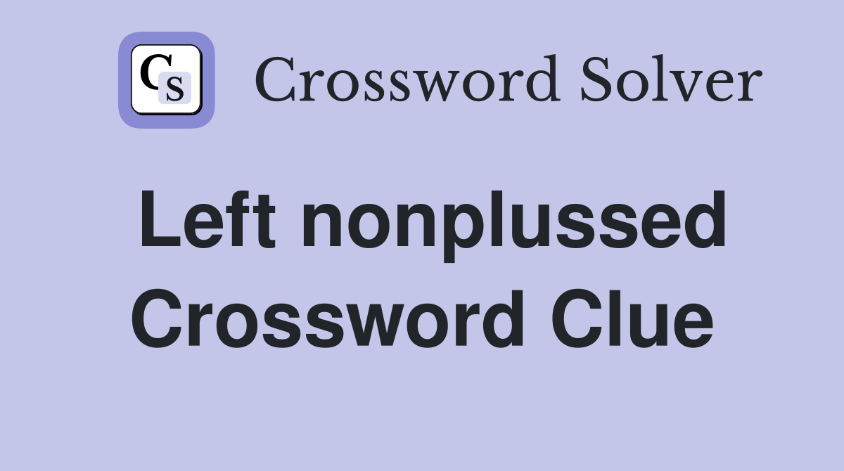 Left nonplussed Crossword Clue