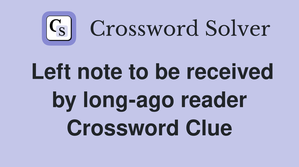 Left note to be received by long-ago reader Crossword Clue