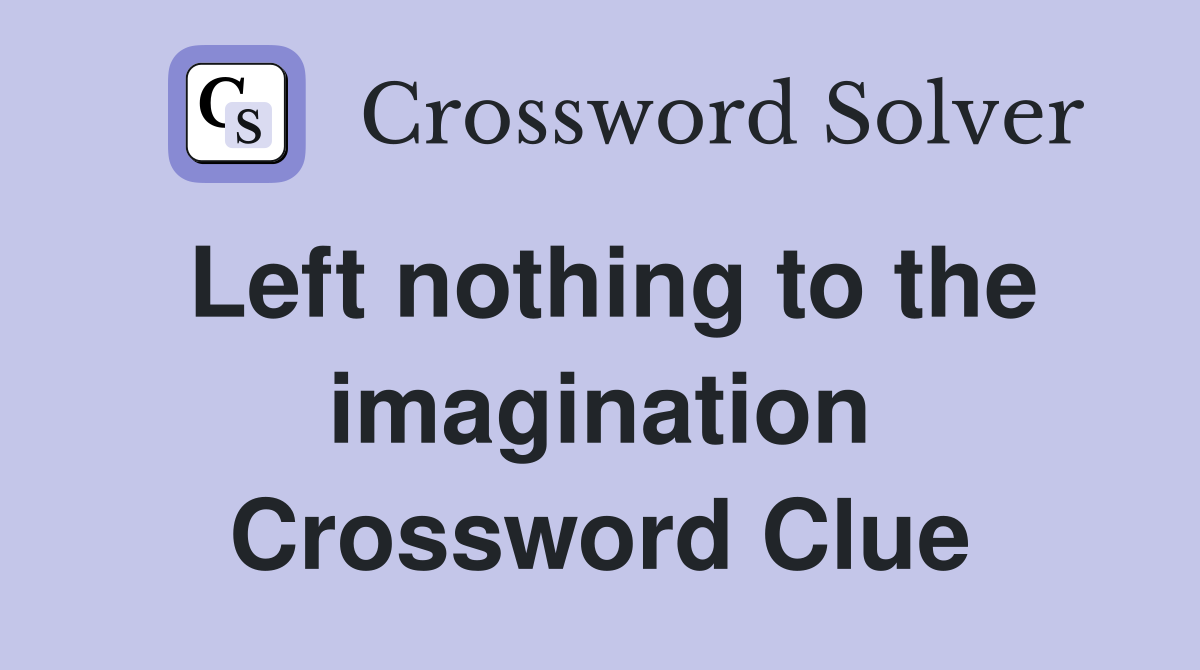 Left nothing to the imagination Crossword Clue