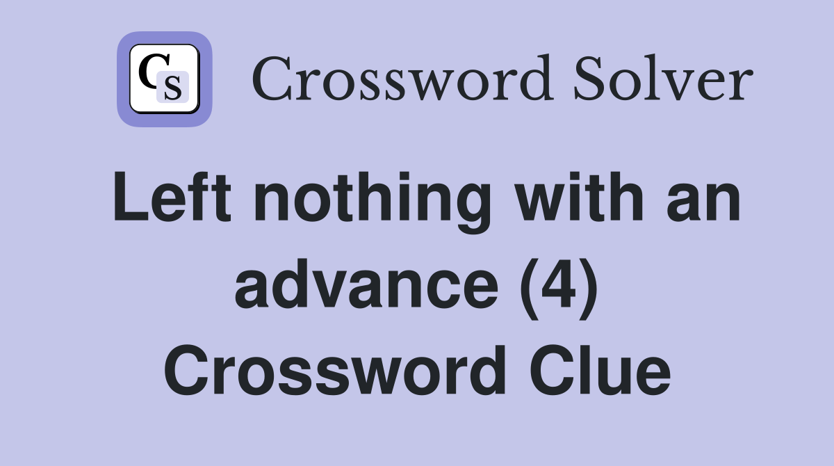 Left nothing with an advance (4) Crossword Clue