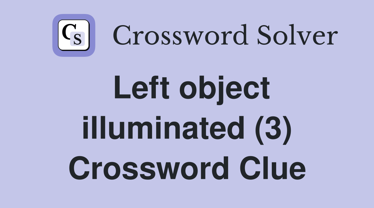 Left object illuminated (3) Crossword Clue