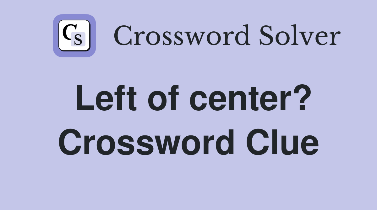 Left of center? Crossword Clue