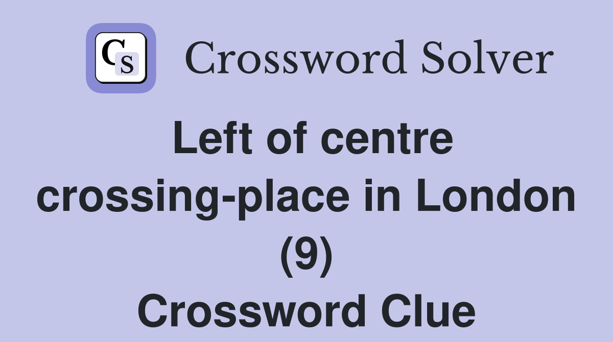 Left of centre crossing-place in London (9) Crossword Clue