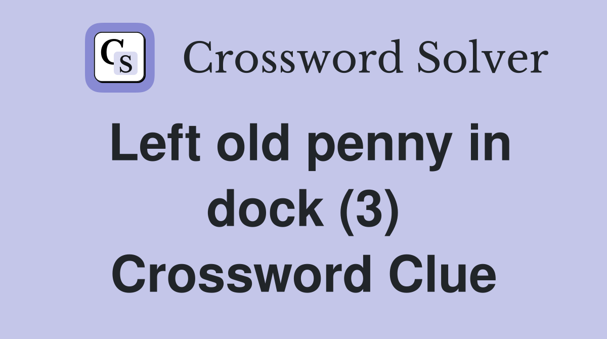 Left old penny in dock (3) Crossword Clue