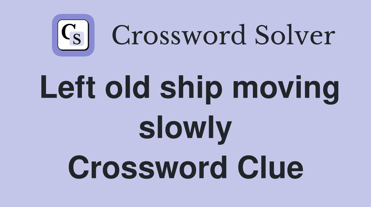 Left old ship moving slowly Crossword Clue