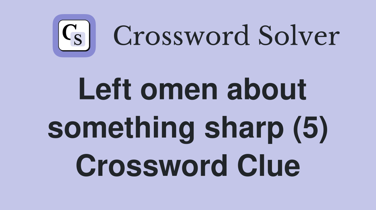 Left omen about something sharp (5) Crossword Clue