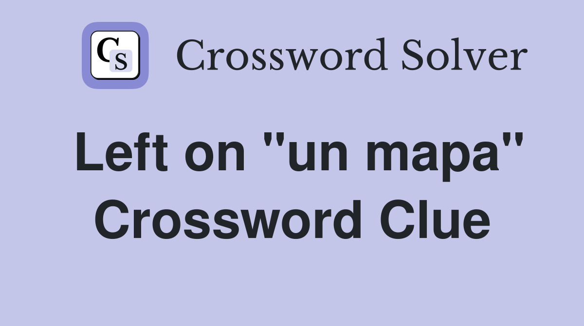 Left on "un mapa" Crossword Clue