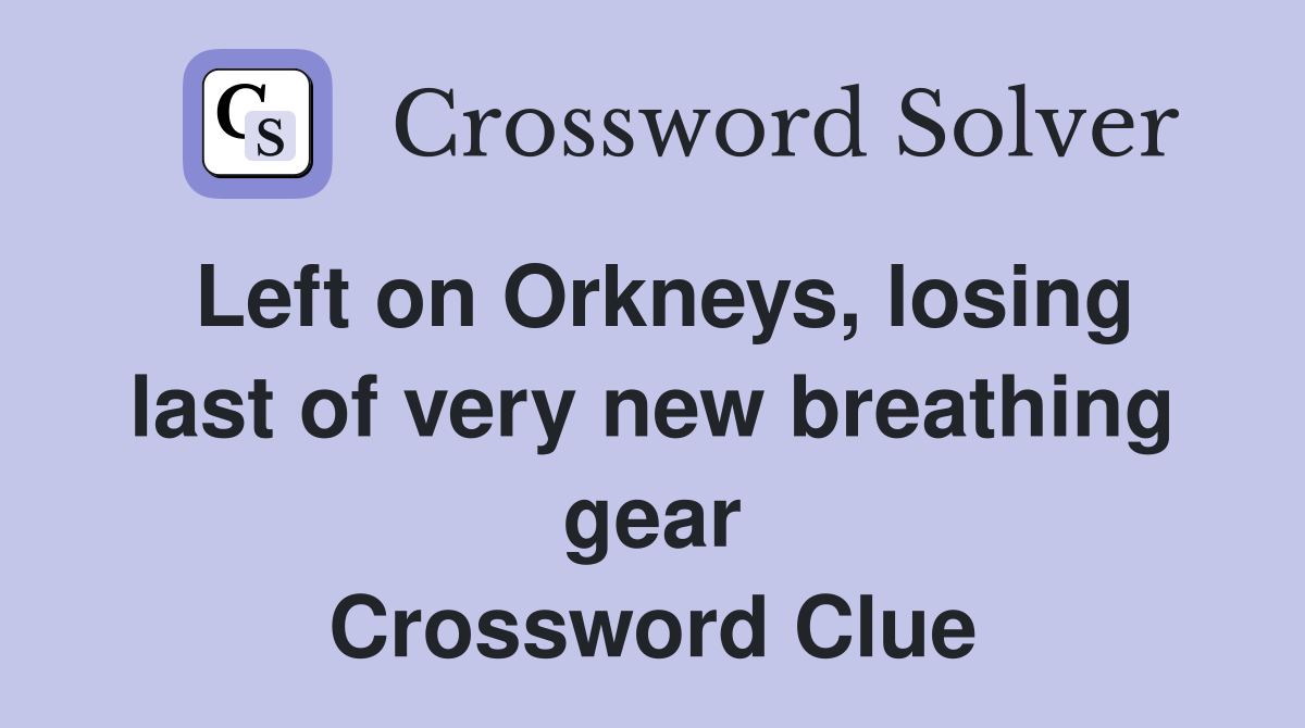 Left on Orkneys, losing last of very new breathing gear Crossword Clue