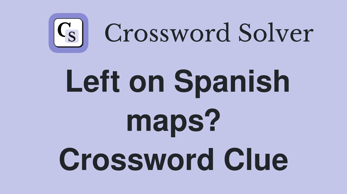 Left on Spanish maps? Crossword Clue