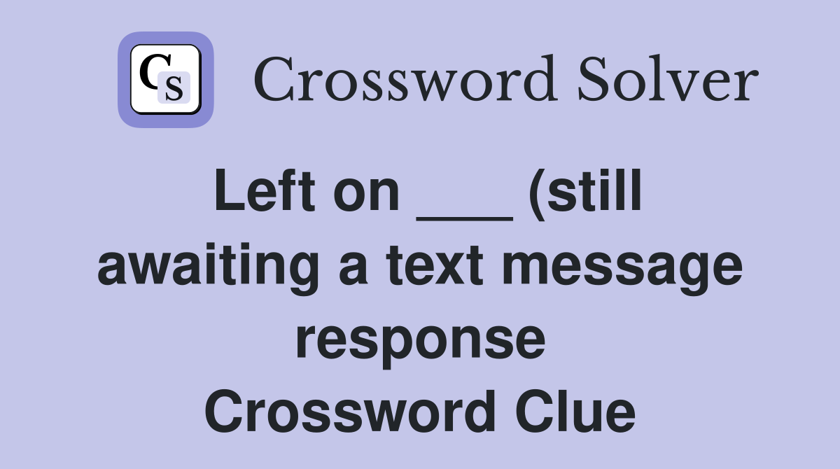 Left on (still awaiting a text message response) Crossword Clue Left on (still awaiting a text message response) Crossword Clue