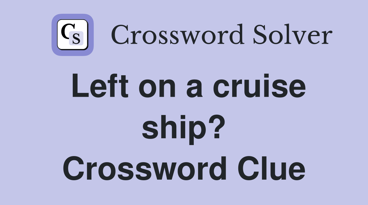 Left on a cruise ship? Crossword Clue