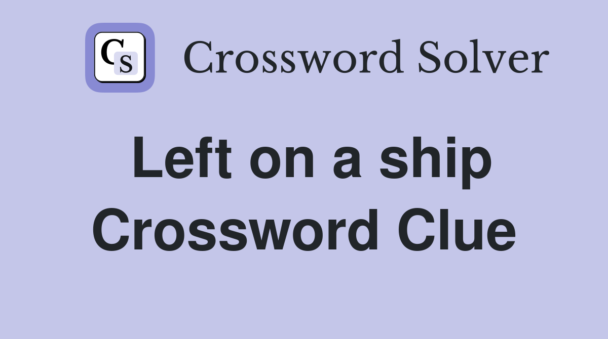 Left on a ship Crossword Clue