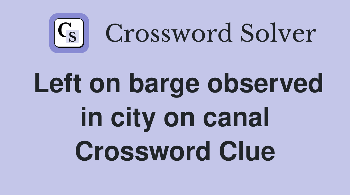 Left on barge observed in city on canal Crossword Clue