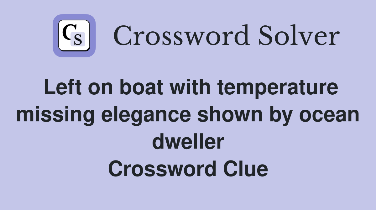 Left on boat with temperature missing elegance shown by ocean dweller Crossword Clue
