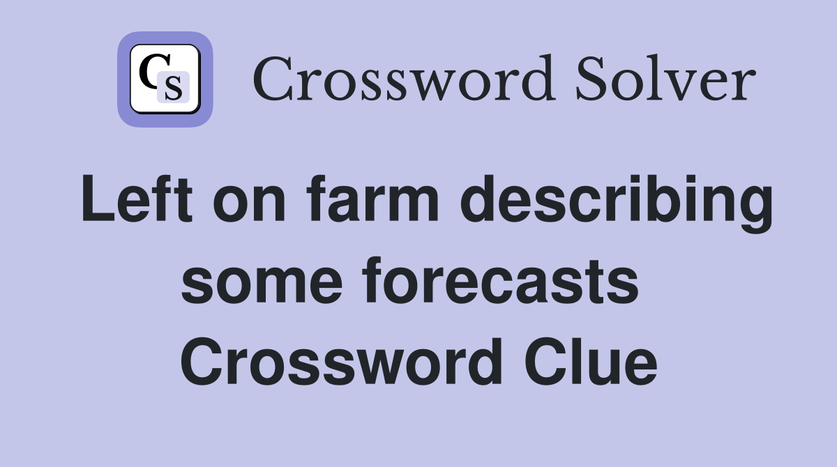 Left on farm describing some forecasts  Crossword Clue