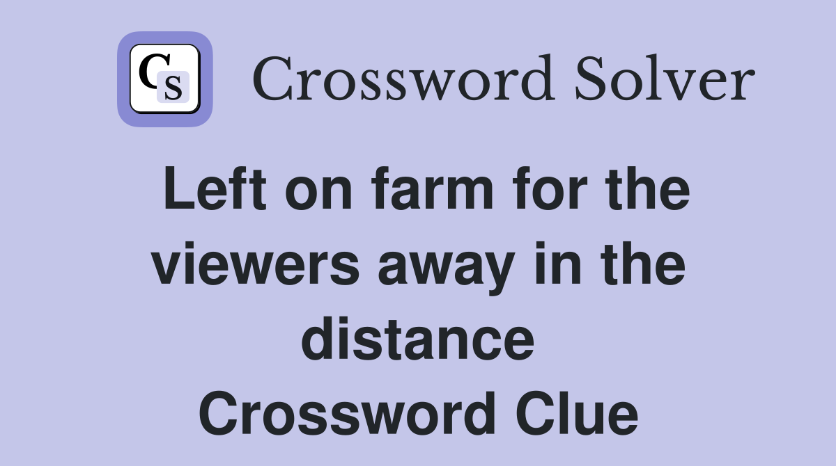 Left on farm for the viewers away in the distance Crossword Clue