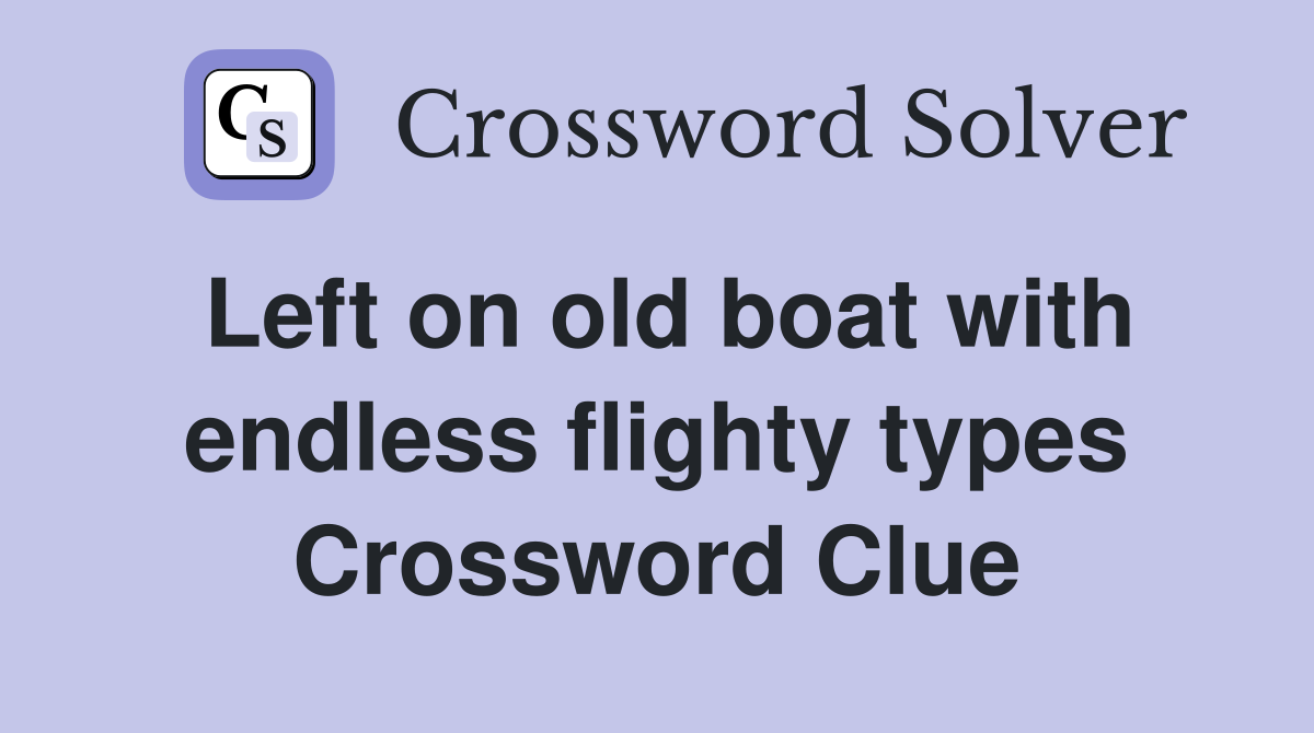 Left on old boat with endless flighty types Crossword Clue