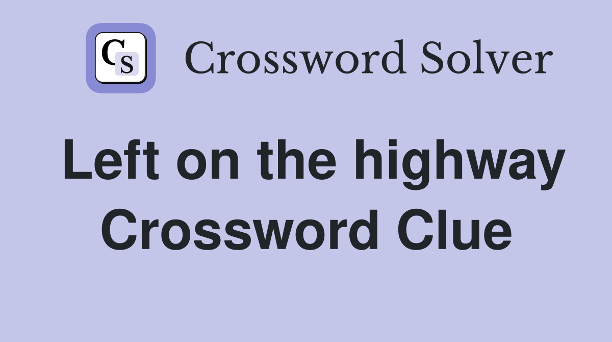 Left on the highway Crossword Clue