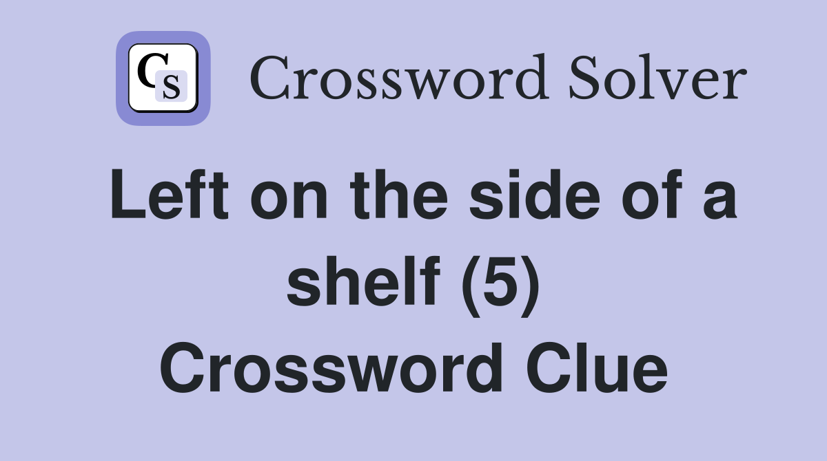 Left on the side of a shelf (5) Crossword Clue