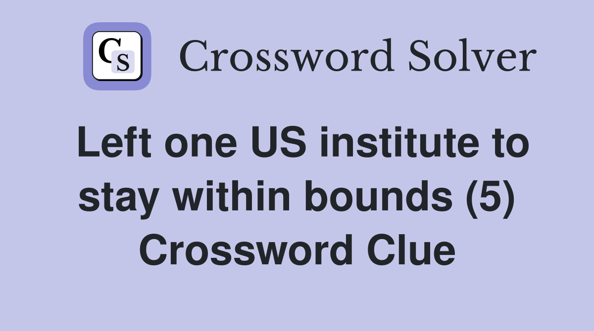 Left one US institute to stay within bounds (5) Crossword Clue