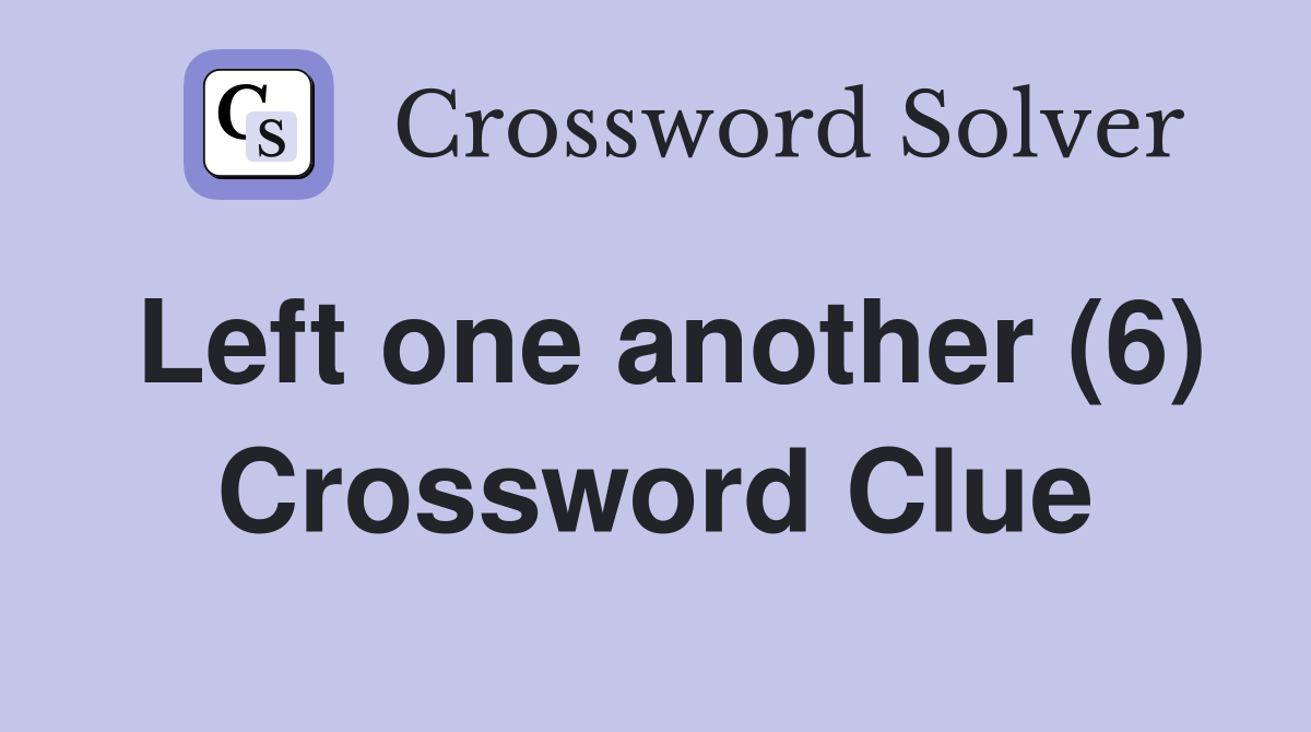 Left one another (6) Crossword Clue
