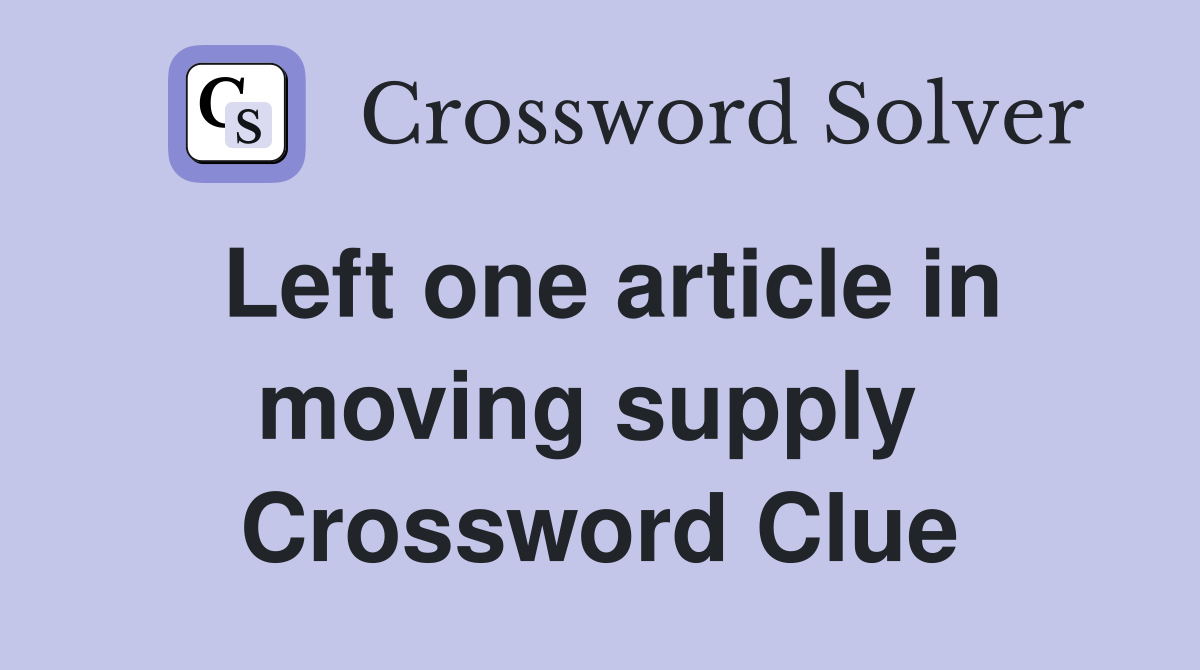 Left one article in moving supply  Crossword Clue