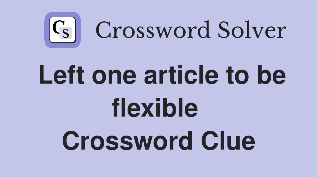 Left one article to be flexible  Crossword Clue