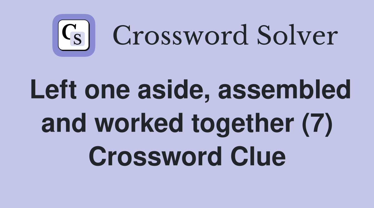 Left one aside, assembled and worked together (7) Crossword Clue