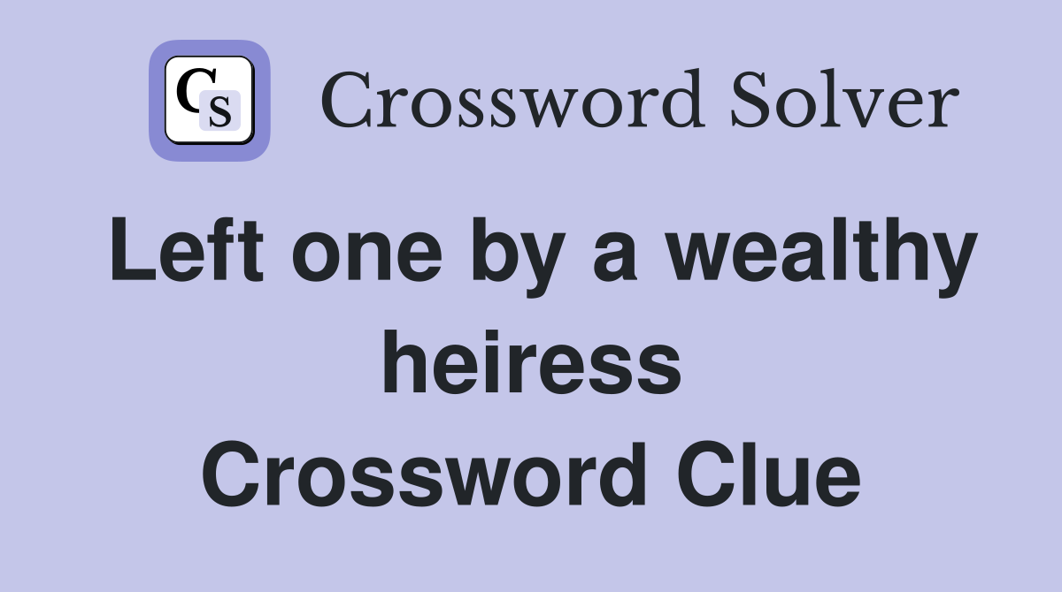 Left one by a wealthy heiress Crossword Clue