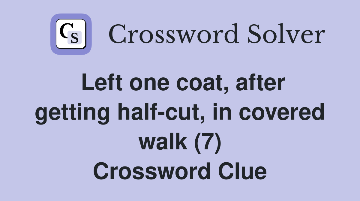Left one coat, after getting half-cut, in covered walk (7) Crossword Clue
