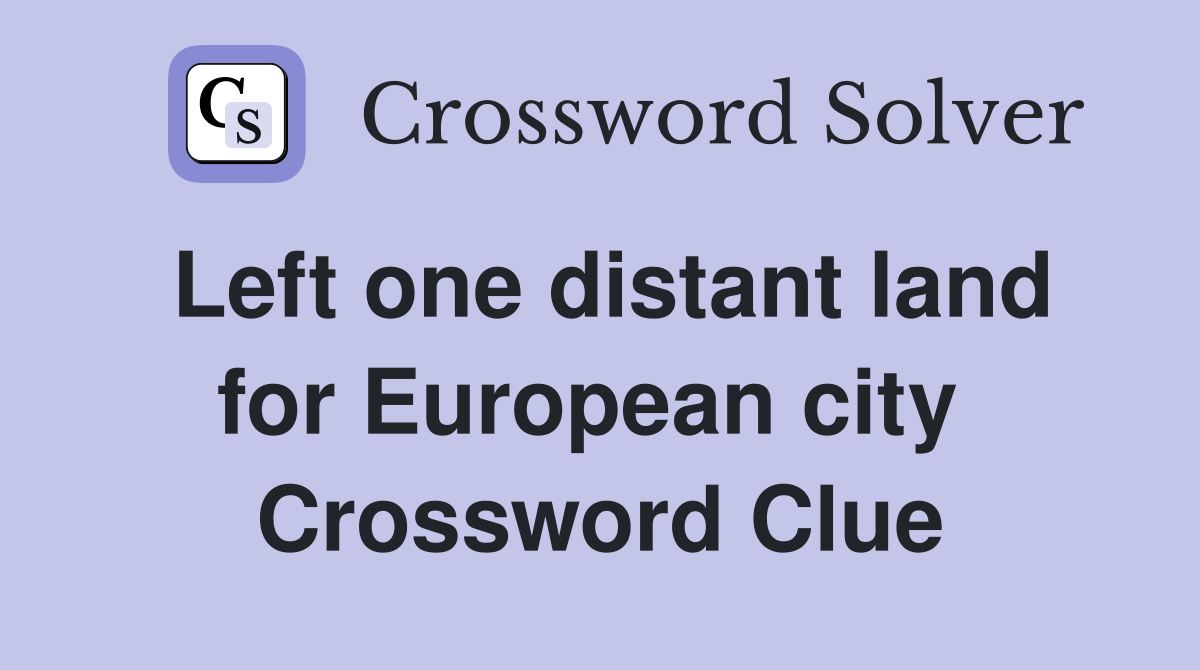 Left one distant land for European city  Crossword Clue