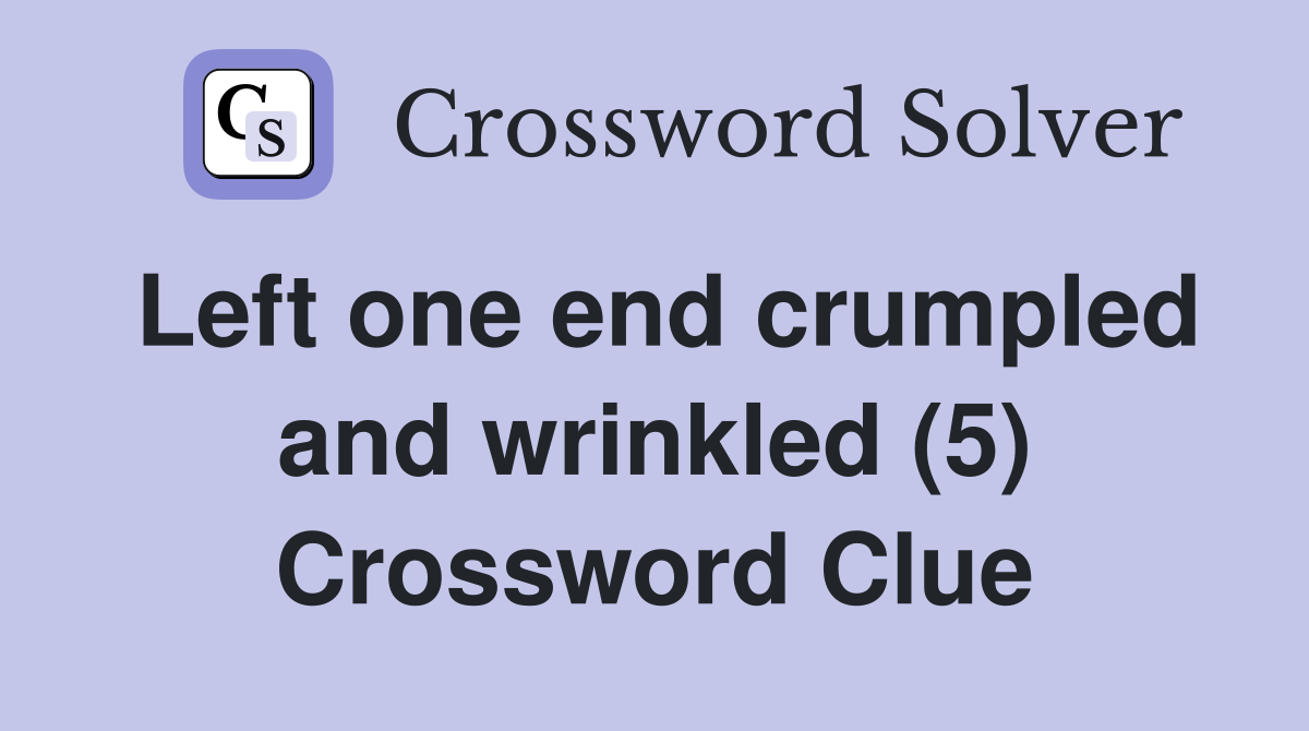 Left one end crumpled and wrinkled (5) Crossword Clue