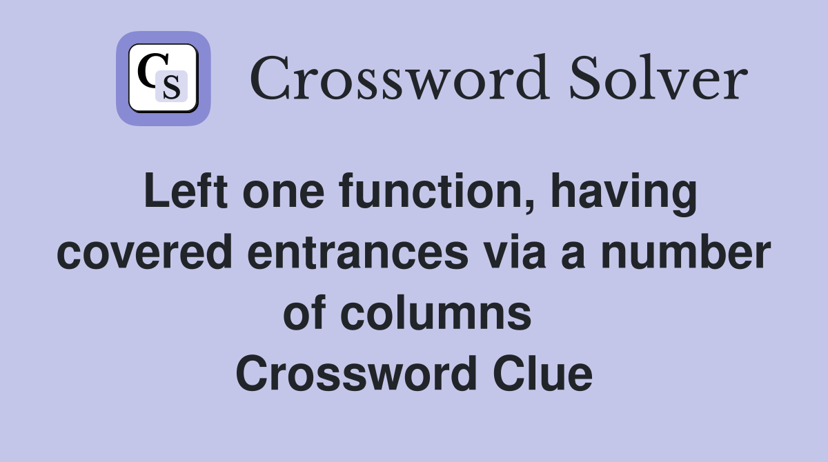 Left one function, having covered entrances via a number of columns  Crossword Clue