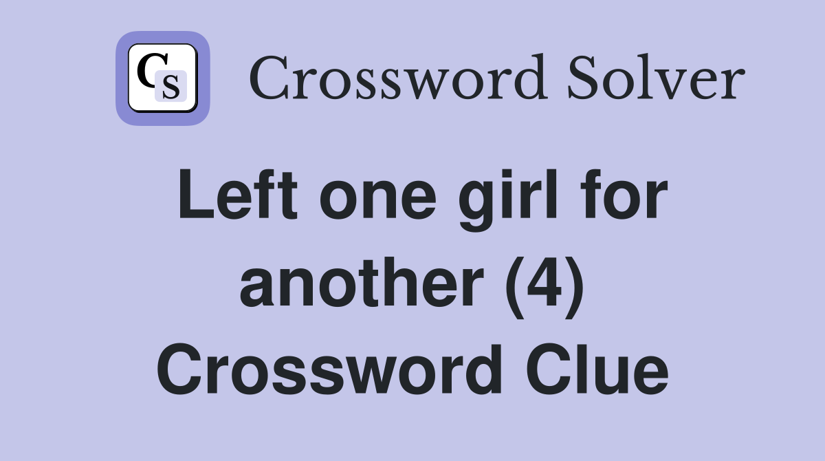 Left one girl for another (4) Crossword Clue